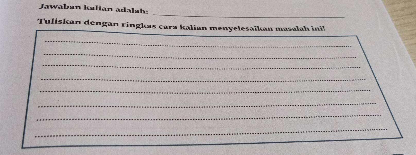 Jawaban kalian adalah: 
_ 
Tuliskan dengan ringkas cara kalian menyelesaikan masalah ini! 
_ 
_ 
_ 
_ 
_ 
_ 
_ 
_ 
_ 
_