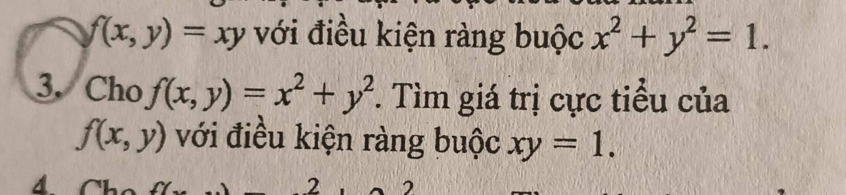 f(x,y)=xy với điều kiện ràng buộc x^2+y^2=1. 
3. Cho f(x,y)=x^2+y^2. Tìm giá trị cực tiểu của
f(x,y) với điều kiện ràng buộc xy=1. 
.2 
2