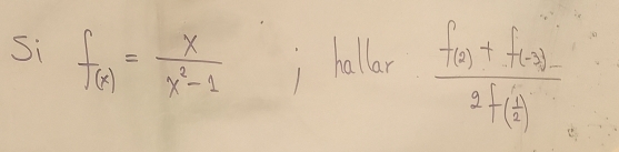 Si f_(x)= x/x^2-1  , hallar frac f(a)+f(a)2f( 1/a )