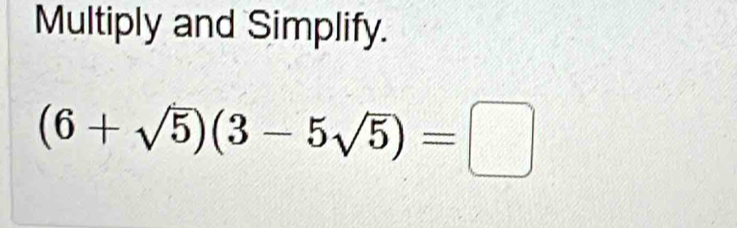 Multiply and Simplify.
(6+sqrt(5))(3-5sqrt(5))=□