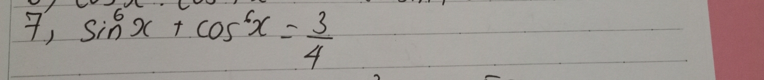 7, sin^6x+cos^6x= 3/4 