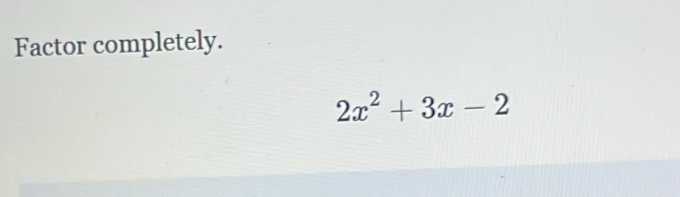 Factor completely.
2x^2+3x-2