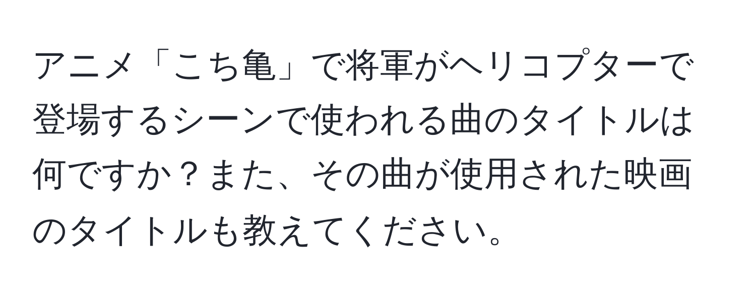 アニメ「こち亀」で将軍がヘリコプターで登場するシーンで使われる曲のタイトルは何ですか？また、その曲が使用された映画のタイトルも教えてください。