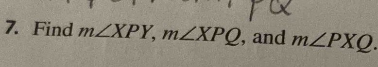 Find m∠ XPY, m∠ XPQ , and m∠ PXQ.