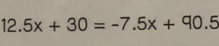 12.5x+30=-7.5x+90.5