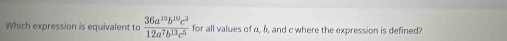 Which expression is equivalent to  36a^(15)b^(10)c^3/12a^7b^(13)c^5  for all values of a, b, and c where the expression is defined?