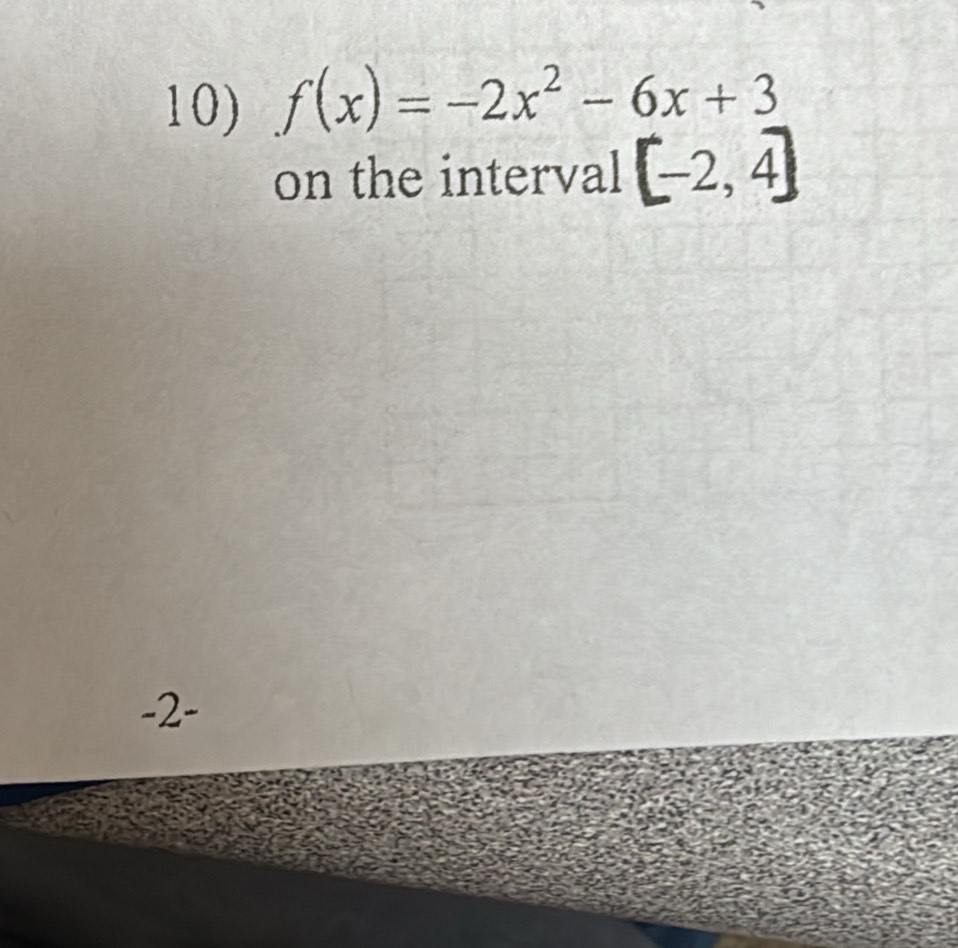 f(x)=-2x^2-6x+3
on the interval [-2,4]
-2 -