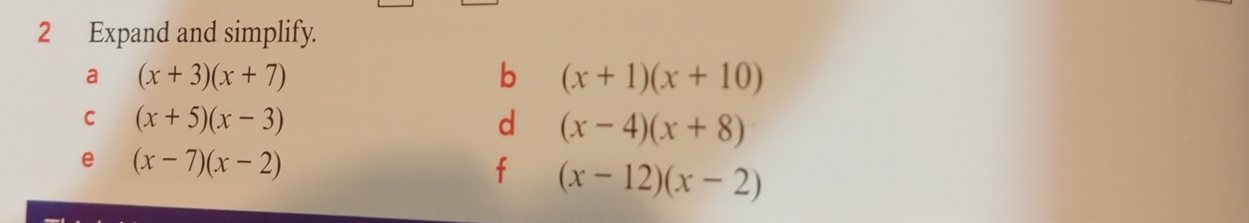 Expand and simplify. 
a (x+3)(x+7)
b (x+1)(x+10)
C (x+5)(x-3)
d (x-4)(x+8)
e (x-7)(x-2)
f (x-12)(x-2)