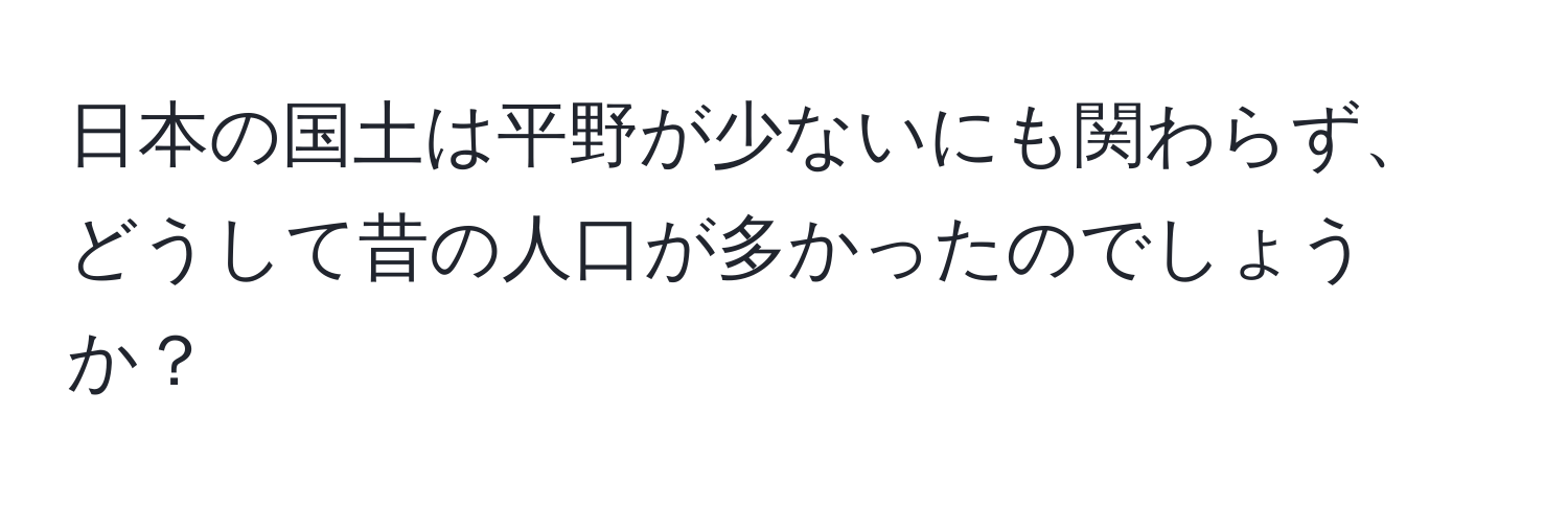 日本の国土は平野が少ないにも関わらず、どうして昔の人口が多かったのでしょうか？