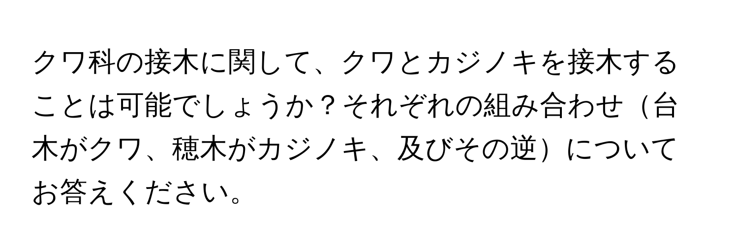 クワ科の接木に関して、クワとカジノキを接木することは可能でしょうか？それぞれの組み合わせ台木がクワ、穂木がカジノキ、及びその逆についてお答えください。