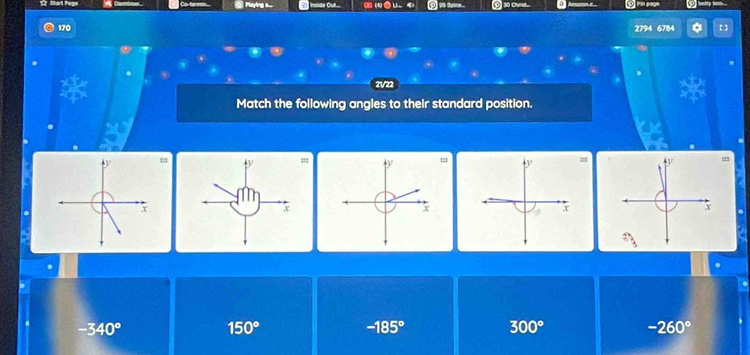 Start Pogo wy Dastbonr Playing a... Out (4)●μ_ ⑩ 30 Christ a O vin page Q belty boo .
170 2794 6784 a 【】
21/22
Match the following angles to their standard position.
:;;;:;
x
x
x .
-340°
150°
-185°
300°
-260°