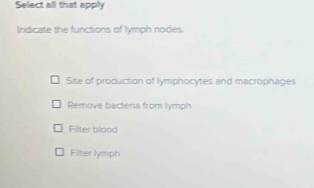 Solved: Select all that apply Indicate the functions of lymph nodes ...