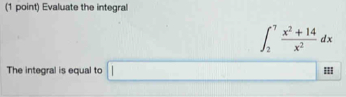 Evaluate the integral
∈t _2^(7frac x^2)+14x^2dx
The integral is equal to □ ===