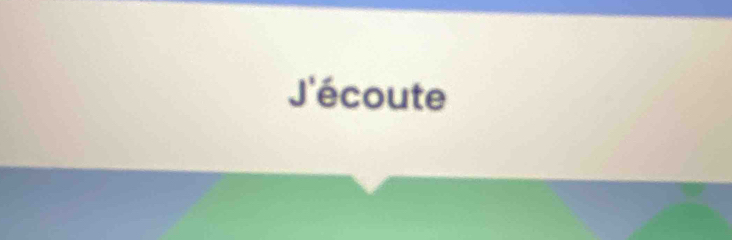 J'écoute