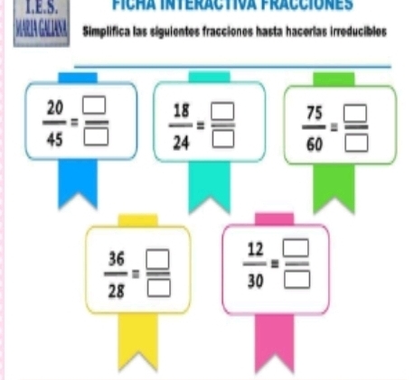 FÍCHA INTERACTIVA FRACCIONES 
Simplifica las siguientes fracciones hasta hacerlas irreducibles
 20/45 = □ /□    18/24 = □ /□    75/60 = □ /□  
 36/28 = □ /□    12/30 = □ /□  