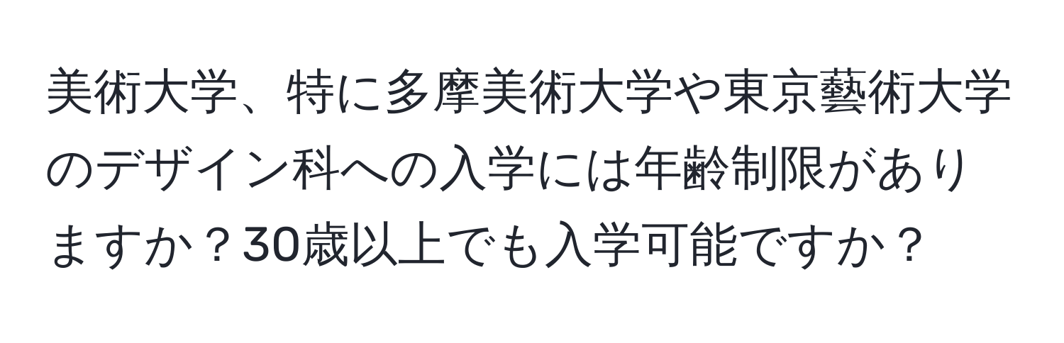 美術大学、特に多摩美術大学や東京藝術大学のデザイン科への入学には年齢制限がありますか？30歳以上でも入学可能ですか？