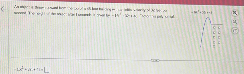 An object is thrown upward from the top of a 48-foot building with an initial velocity of 32 feet per -16t^2+32t+48
second. The height of the object after t seconds is given by -16t^2+32t+48 Factor this polynomial
-16t^2+32t+48=□