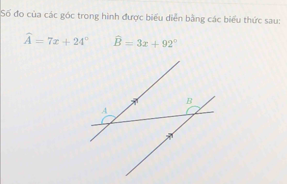 Số đo của các góc trong hình được biểu diễn bằng các biểu thức sau:
widehat A=7x+24° widehat B=3x+92°