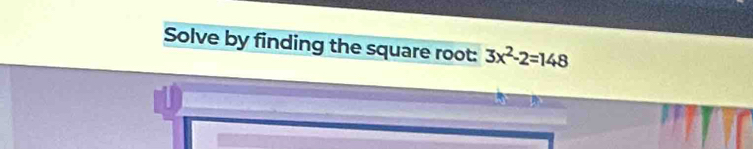 Solve by finding the square root: 3x^2-2=148