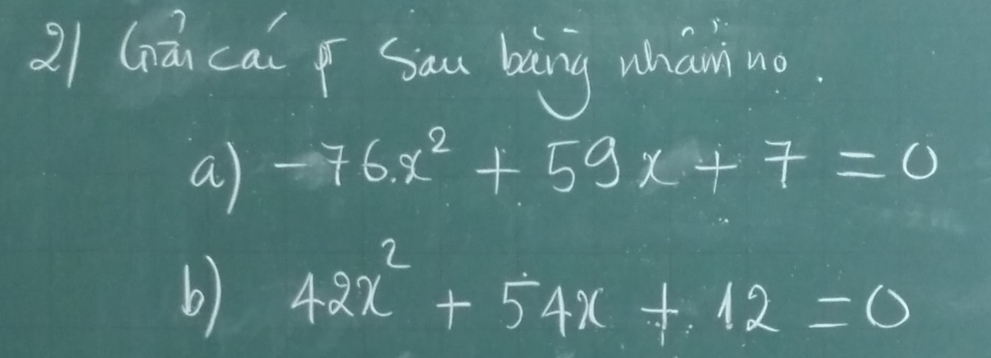 21 (nán cai San bāing whánno 
a -76x^2+59x+7=0
6) 42x^2+54x+12=0