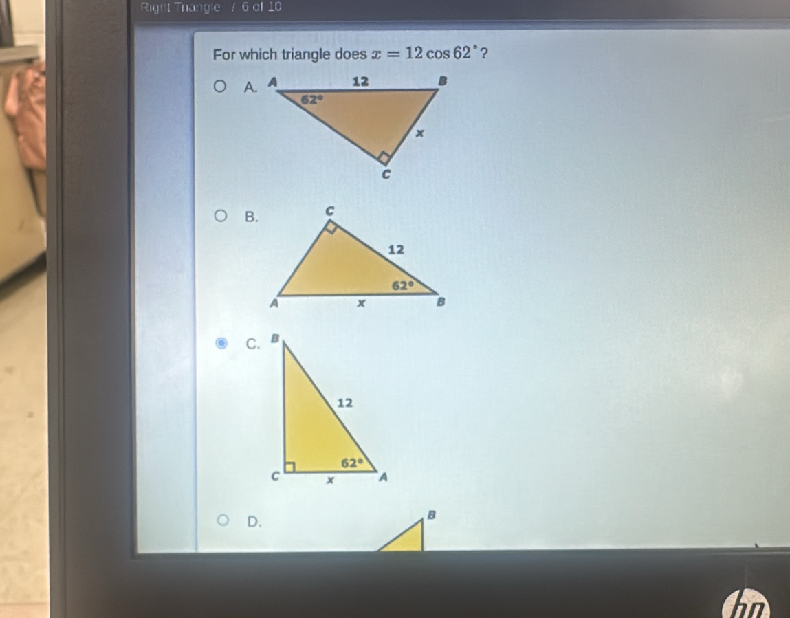 Right Triangle G of 10
For which triangle does x=12cos 62° ?
B.
C.
D.