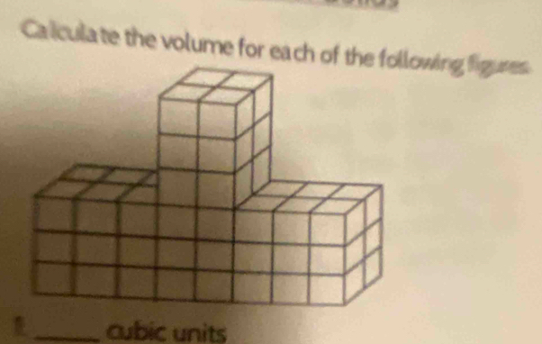 Calculate the volume for each of ing figures 
_cubic units