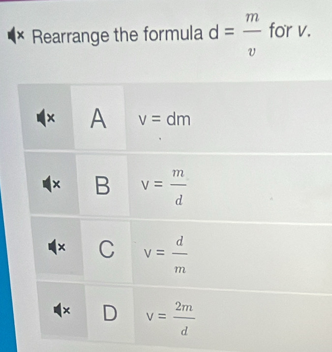 × Rearrange the formula d= m/v  for v.