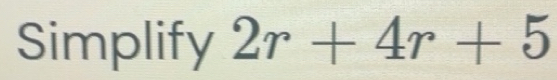 Solved: Simplify 2r+4r+5 [Math]