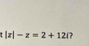 |z|-z=2+12i ?