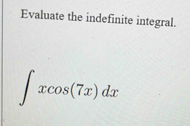 Evaluate the indefinite integral.
∈t xcos (7x)dx