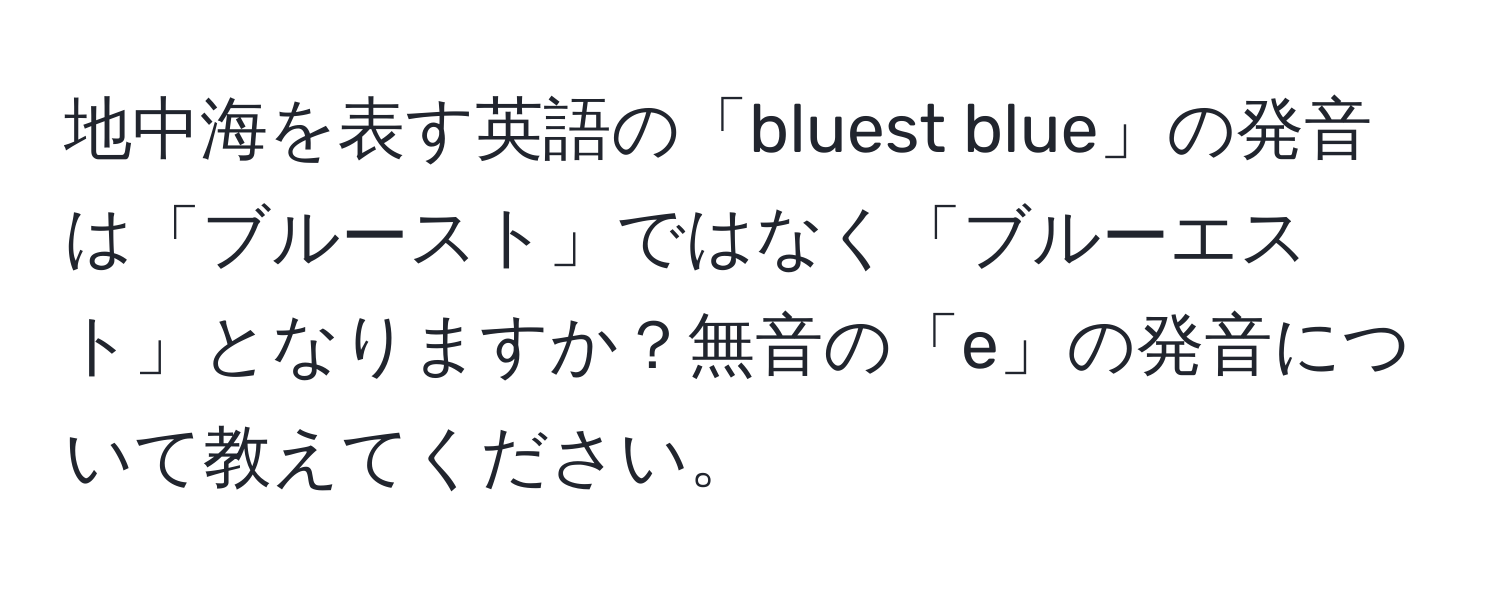 地中海を表す英語の「bluest blue」の発音は「ブルースト」ではなく「ブルーエスト」となりますか？無音の「e」の発音について教えてください。