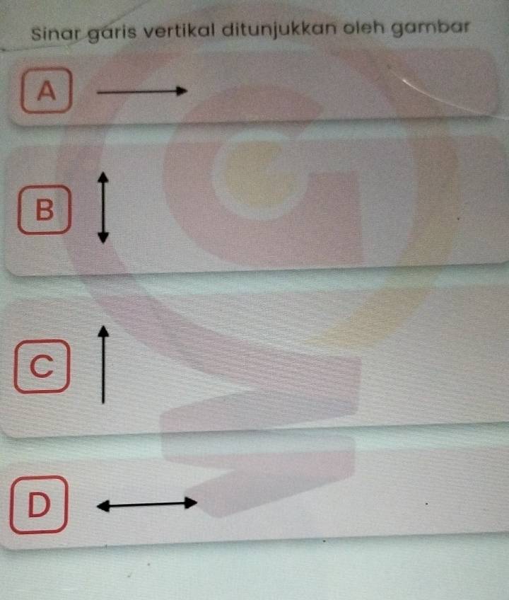Sinar garis vertikal ditunjukkan oleh gambar 
A 
B 
C 
D