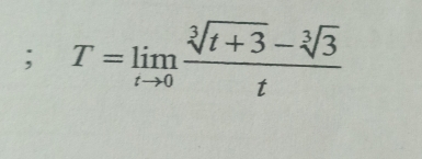 T=limlimits _tto 0 (sqrt[3](t+3)-sqrt[3](3))/t 