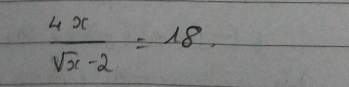  4x/sqrt(x)-2 =18