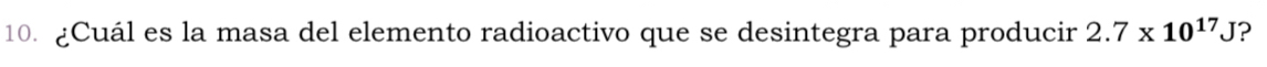 ¿Cuál es la masa del elemento radioactivo que se desintegra para producir 2.7* 10^(17)J ?