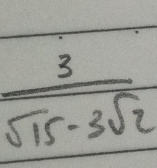  3/sqrt(15)-3sqrt(2) 