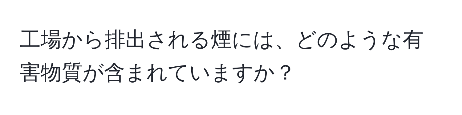 工場から排出される煙には、どのような有害物質が含まれていますか？