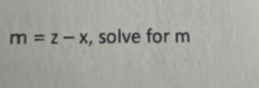 m=z-x , solve for m