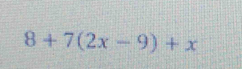 8+7(2x-9)+x