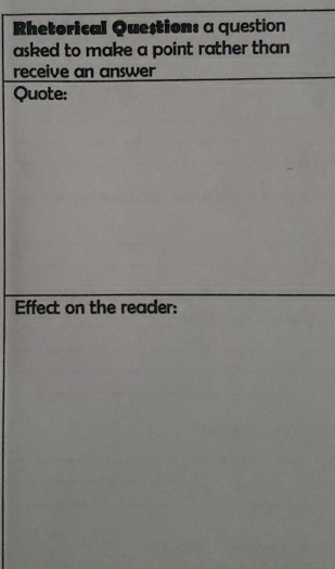 Rhetorical Questions a question 
asked to make a point rather than 
receive an answer 
Quote: 
Effect on the reader: