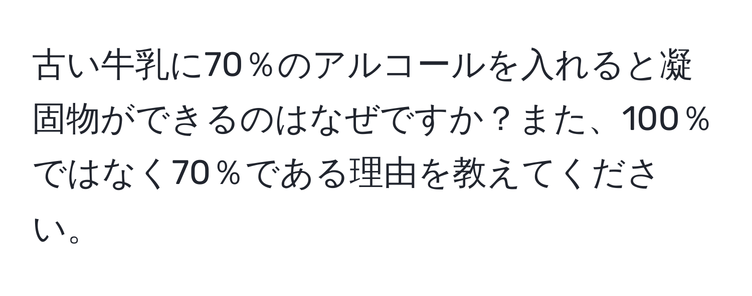 古い牛乳に70％のアルコールを入れると凝固物ができるのはなぜですか？また、100％ではなく70％である理由を教えてください。