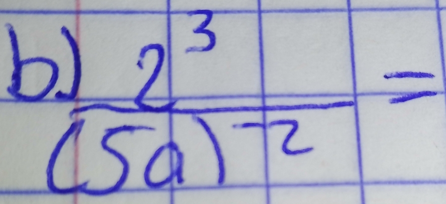 frac 2^3(5a)^-2=