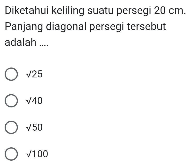 Diketahui keliling suatu persegi 20 cm.
Panjang diagonal persegi tersebut
adalah ....
sqrt(25)
sqrt(40)
sqrt(50)
sqrt(100)