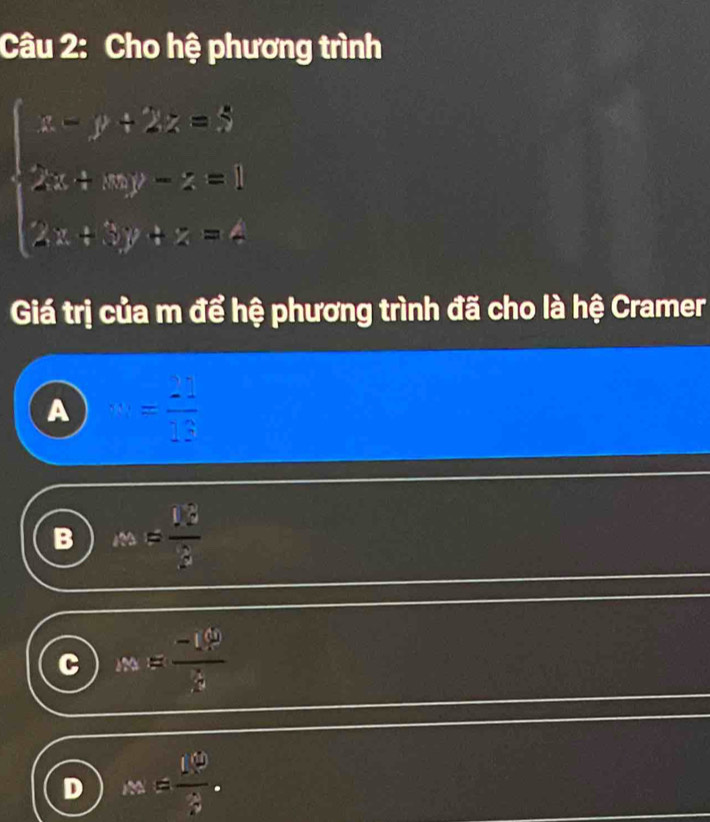 Cho hệ phương trình
beginarrayl x-y+2z=5 2x+w-z=1 2x+3y+z=4endarray.
Giá trị của m để hệ phương trình đã cho là hệ Cramer
A v_y= 21/13 
B x= 13/3 
C x= (-19)/3 
D x= 10/3 .