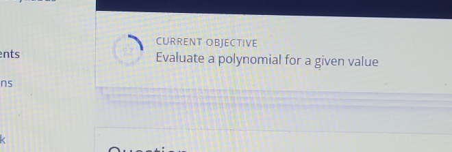 CURRENT OBJECTIVE 
nts Evaluate a polynomial for a given value 
ns
k