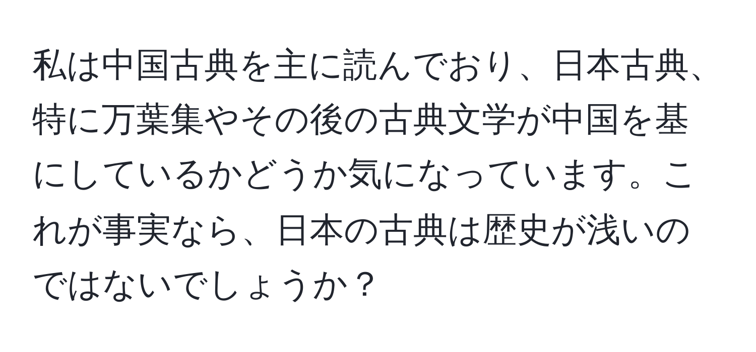 私は中国古典を主に読んでおり、日本古典、特に万葉集やその後の古典文学が中国を基にしているかどうか気になっています。これが事実なら、日本の古典は歴史が浅いのではないでしょうか？