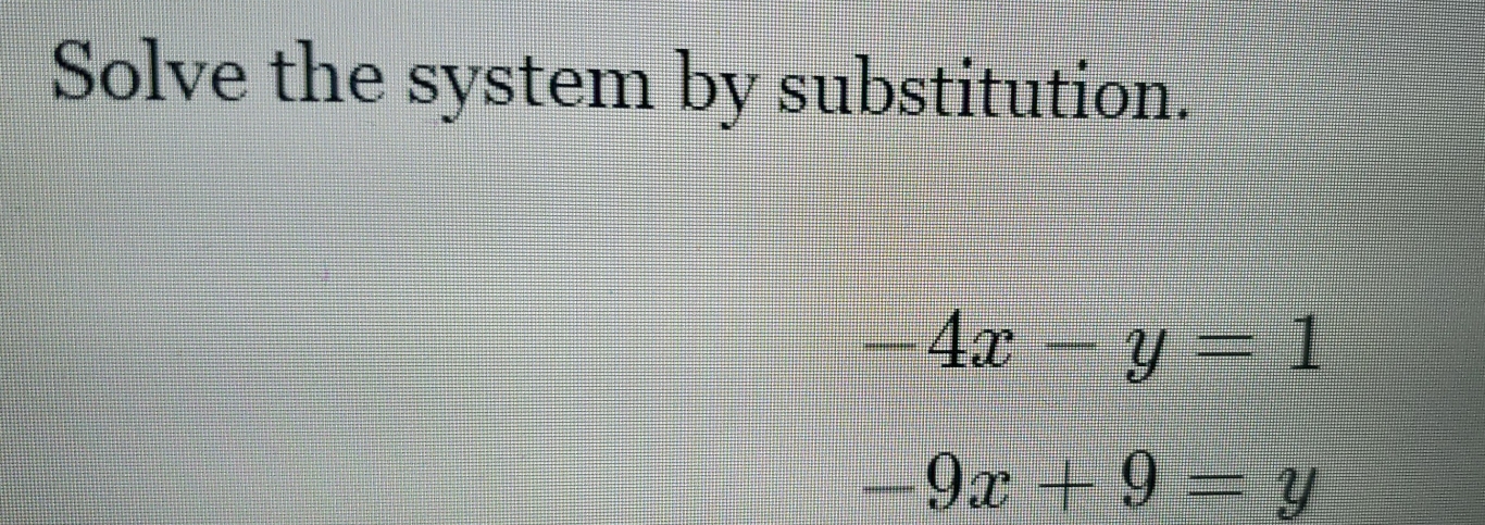 Solve the system by substitution.
-4x-y=1
-9x+9=y