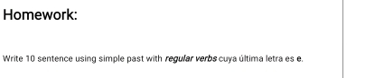 Homework: 
Write 10 sentence using simple past with regular verbs cuya última letra es e.