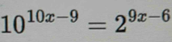 10^(10x-9)=2^(9x-6)