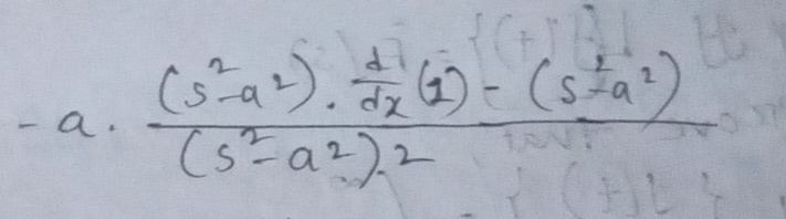 -a· frac (s^2-a^2)·  d/dx (1)-(s^(frac 1)2a^2)(s^2-a^2)^2